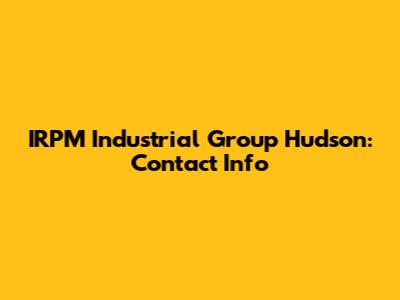 IRPM Industrial Group Hudson: Contact Info