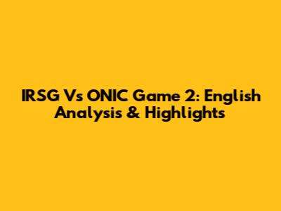 IRSG Vs ONIC Game 2: English Analysis & Highlights