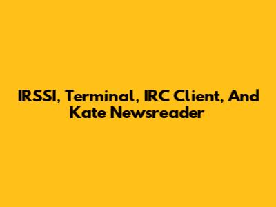 IRSSI, Terminal, IRC Client, And Kate Newsreader