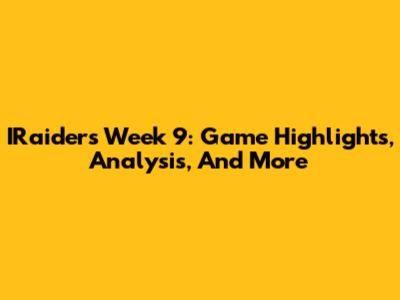 IRaiders Week 9: Game Highlights, Analysis, And More
