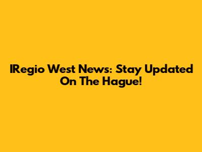 IRegio West News: Stay Updated On The Hague!