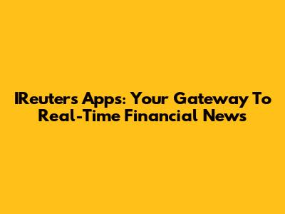 IReuters Apps: Your Gateway To Real-Time Financial News