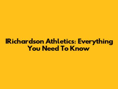 IRichardson Athletics: Everything You Need To Know