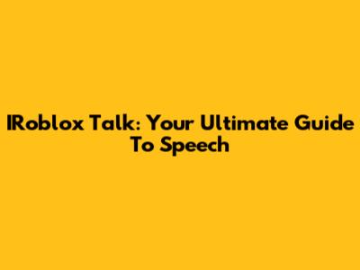 IRoblox Talk: Your Ultimate Guide To Speech