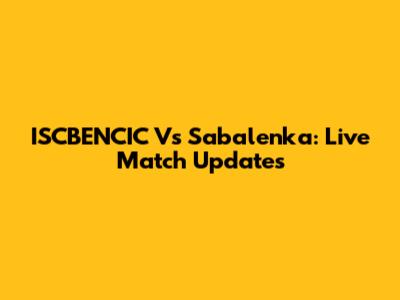 ISCBENCIC Vs Sabalenka: Live Match Updates