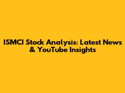 ISMCI Stock Analysis: Latest News & YouTube Insights
