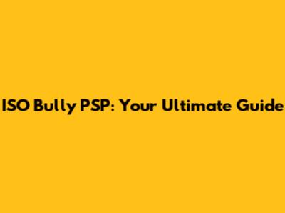 ISO Bully PSP: Your Ultimate Guide