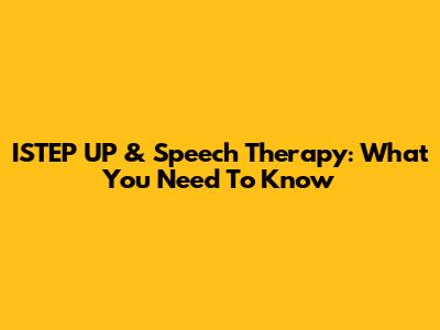 ISTEP UP & Speech Therapy: What You Need To Know