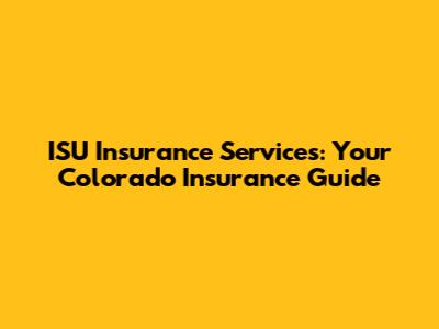 ISU Insurance Services: Your Colorado Insurance Guide