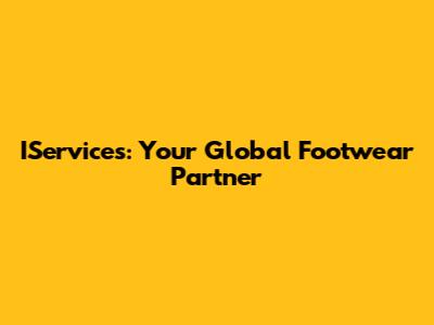 IServices: Your Global Footwear Partner