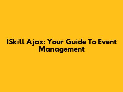 ISkill Ajax: Your Guide To Event Management