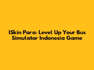 ISkin Para: Level Up Your Bus Simulator Indonesia Game