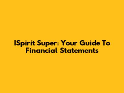 ISpirit Super: Your Guide To Financial Statements