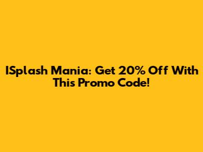 ISplash Mania: Get 20% Off With This Promo Code!