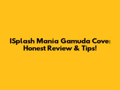 ISplash Mania Gamuda Cove: Honest Review & Tips!