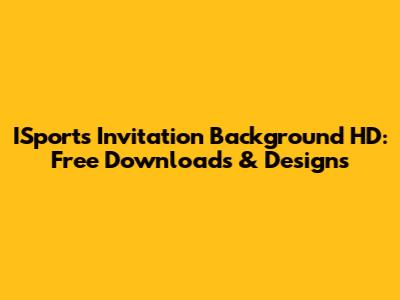 ISports Invitation Background HD: Free Downloads & Designs