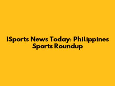 ISports News Today: Philippines Sports Roundup
