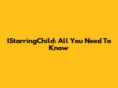 IStarringChild: All You Need To Know