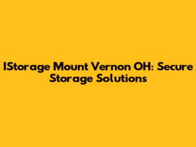 IStorage Mount Vernon OH: Secure Storage Solutions