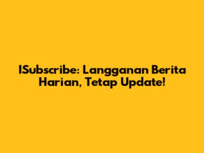 ISubscribe: Langganan Berita Harian, Tetap Update!