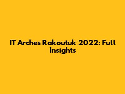 IT Arches Rakoutuk 2022: Full Insights