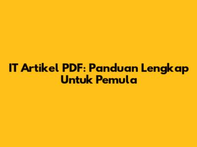 IT Artikel PDF: Panduan Lengkap Untuk Pemula
