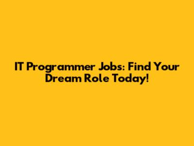 IT Programmer Jobs: Find Your Dream Role Today!