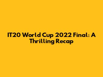 IT20 World Cup 2022 Final: A Thrilling Recap