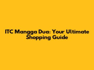 ITC Mangga Dua: Your Ultimate Shopping Guide
