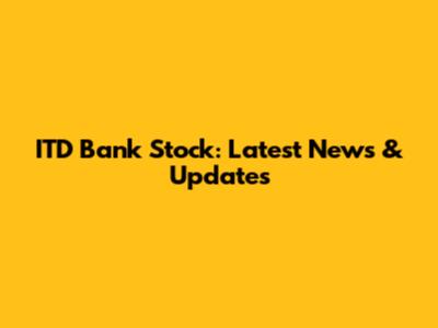 ITD Bank Stock: Latest News & Updates