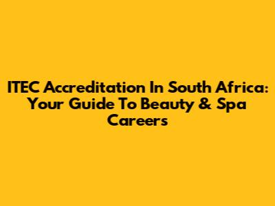 ITEC Accreditation In South Africa: Your Guide To Beauty & Spa Careers