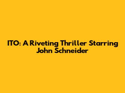 ITO: A Riveting Thriller Starring John Schneider