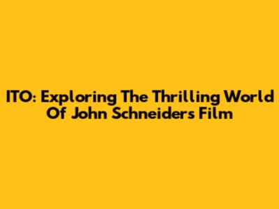 ITO: Exploring The Thrilling World Of John Schneider's Film