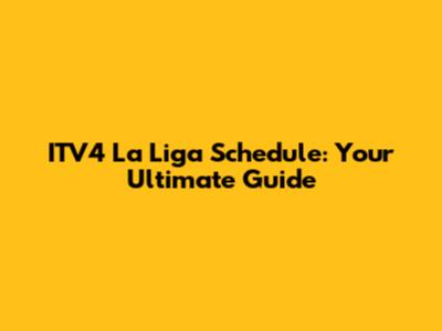 ITV4 La Liga Schedule: Your Ultimate Guide