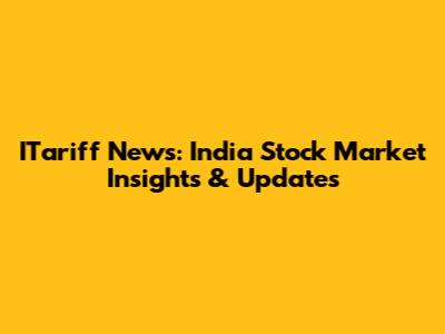 ITariff News: India Stock Market Insights & Updates
