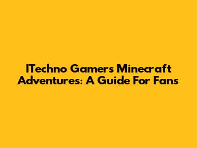 ITechno Gamer's Minecraft Adventures: A Guide For Fans
