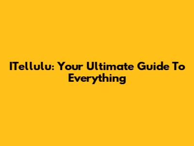 ITellulu: Your Ultimate Guide To Everything