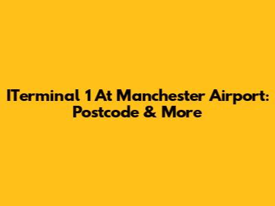 ITerminal 1 At Manchester Airport: Postcode & More