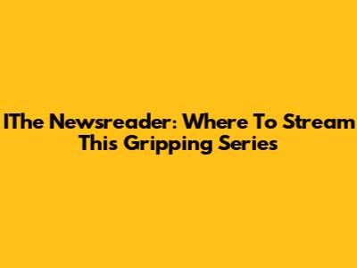 IThe Newsreader: Where To Stream This Gripping Series