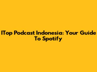 ITop Podcast Indonesia: Your Guide To Spotify