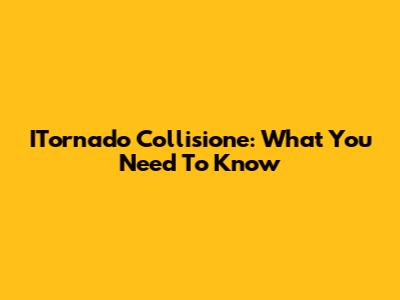 ITornado Collisione: What You Need To Know