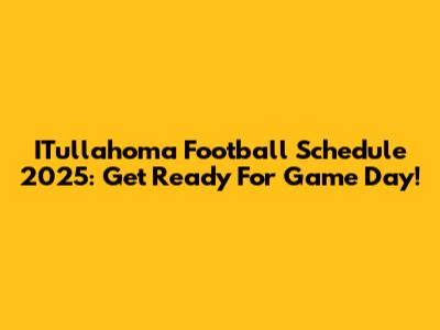 ITullahoma Football Schedule 2025: Get Ready For Game Day!
