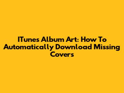 ITunes Album Art: How To Automatically Download Missing Covers