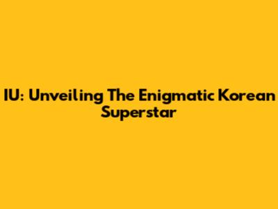 IU: Unveiling The Enigmatic Korean Superstar