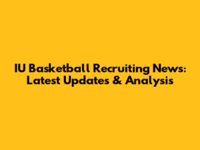IU Basketball Recruiting News: Latest Updates & Analysis