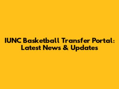 IUNC Basketball Transfer Portal: Latest News & Updates