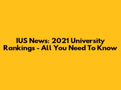 IUS News: 2021 University Rankings - All You Need To Know