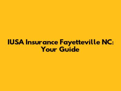 IUSA Insurance Fayetteville NC: Your Guide