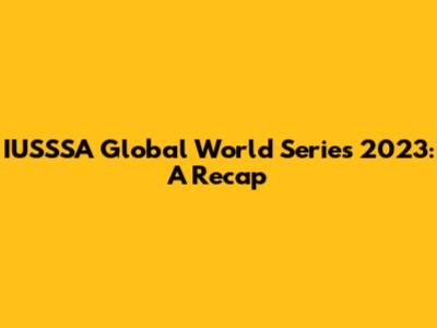 IUSSSA Global World Series 2023: A Recap