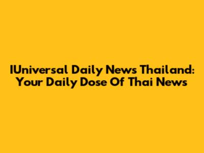 IUniversal Daily News Thailand: Your Daily Dose Of Thai News